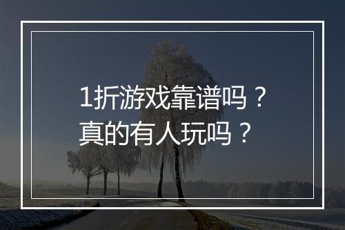 1折游戏靠谱吗?真的有人玩吗?