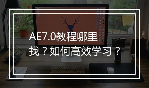 AE7.0教程哪里找？如何高效学习？