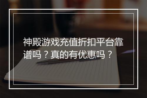神殿游戏充值折扣平台靠谱吗?真的有优惠吗?