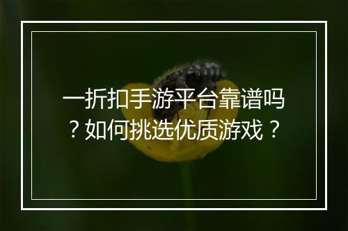 一折扣手游平台靠谱吗?如何挑选优质游戏?