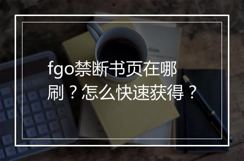 fgo禁断书页在哪刷？怎么快速获得？