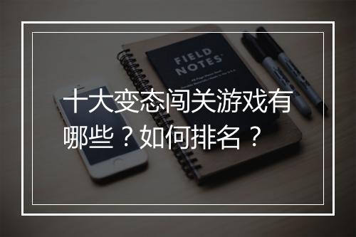 十大变态闯关游戏有哪些？如何排名？