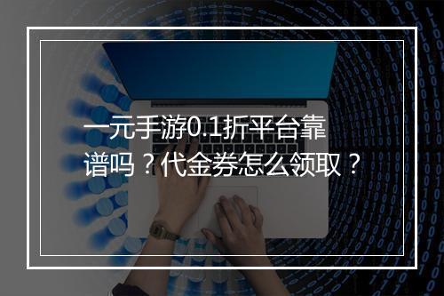 一元手游0.1折平台靠谱吗?代金券怎么领取?