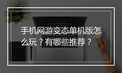 手机网游变态单机版怎么玩？有哪些推荐？