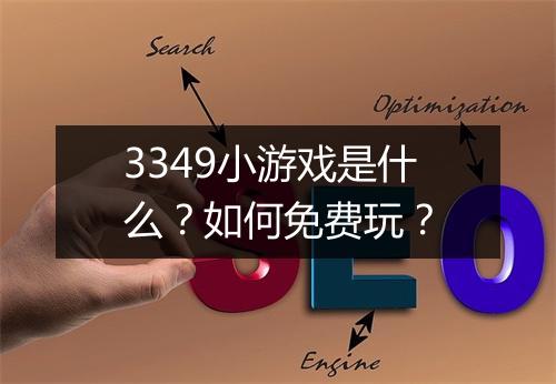 3349小游戏是什么？如何免费玩？
