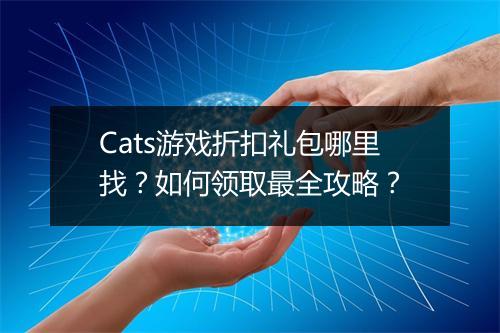Cats游戏折扣礼包哪里找?如何领取最全攻略?