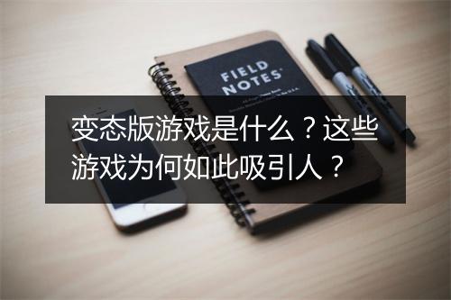 变态版游戏是什么？这些游戏为何如此吸引人？