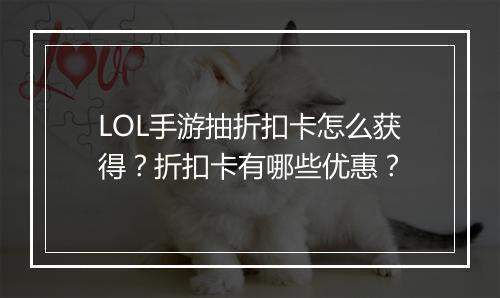 LOL手游抽折扣卡怎么获得?折扣卡有哪些优惠?