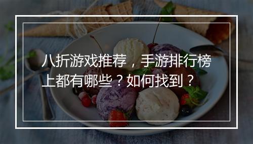 八折游戏推荐，手游排行榜上都有哪些？如何找到？