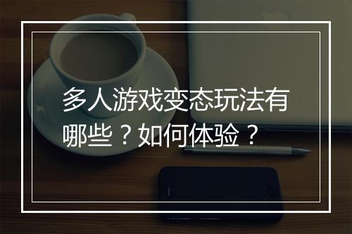 多人游戏变态玩法有哪些?如何体验?