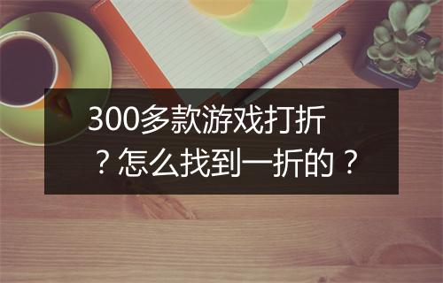 300多款游戏打折？怎么找到一折的？