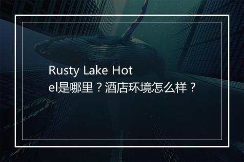 Rusty Lake Hotel是哪里？酒店环境怎么样？