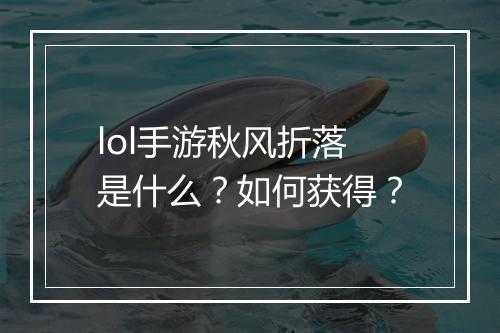 lol手游秋风折落是什么？如何获得？
