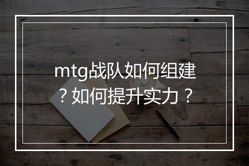 mtg战队如何组建?如何提升实力?