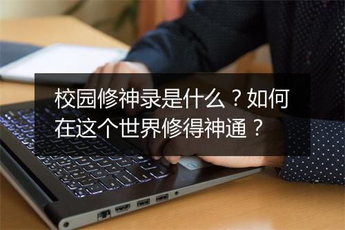 校园修神录是什么？如何在这个世界修得神通？