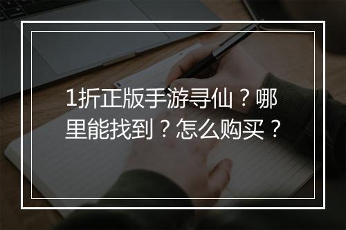 1折正版手游寻仙？哪里能找到？怎么购买？
