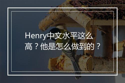 Henry中文水平这么高？他是怎么做到的？