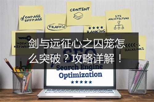 剑与远征心之囚笼怎么突破？攻略详解！