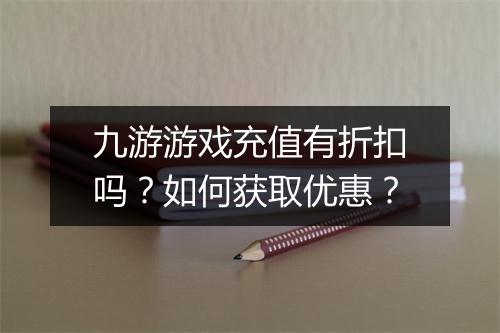 九游游戏充值有折扣吗？如何获取优惠？