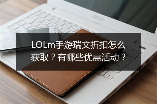 LOLm手游瑞文折扣怎么获取？有哪些优惠活动？