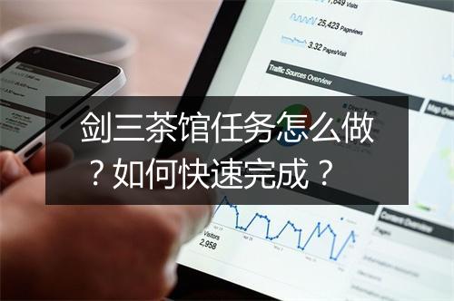 剑三茶馆任务怎么做？如何快速完成？