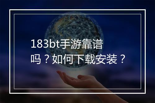 183bt手游靠谱吗？如何下载安装？