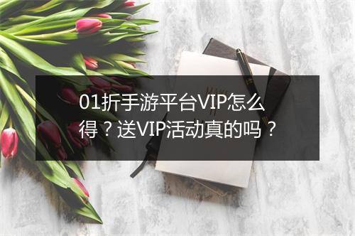 01折手游平台VIP怎么得？送VIP活动真的吗？