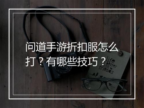 问道手游折扣服怎么打?有哪些技巧?