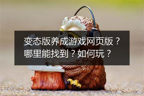 变态版养成游戏网页版?哪里能找到?如何玩?