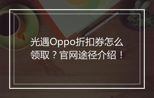 光遇Oppo折扣券怎么领取？官网途径介绍！