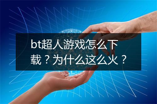 bt超人游戏怎么下载？为什么这么火？
