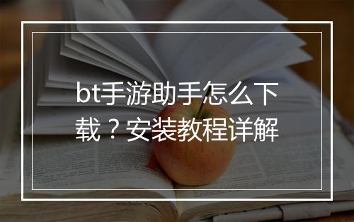 bt手游助手怎么下载?安装教程详解