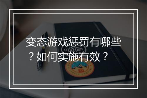 变态游戏惩罚有哪些？如何实施有效？