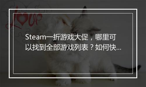 Steam一折游戏大促，哪里可以找到全部游戏列表？如何快速抢购？