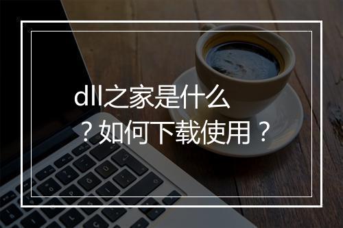 dll之家是什么？如何下载使用？