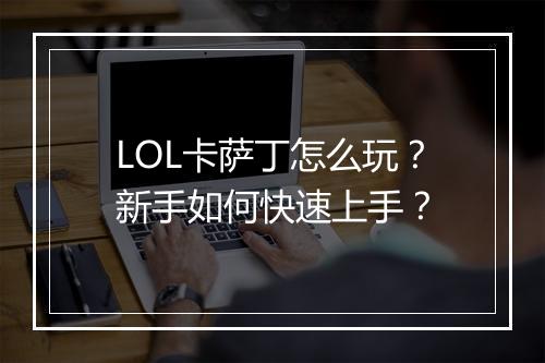 LOL卡萨丁怎么玩？新手如何快速上手？