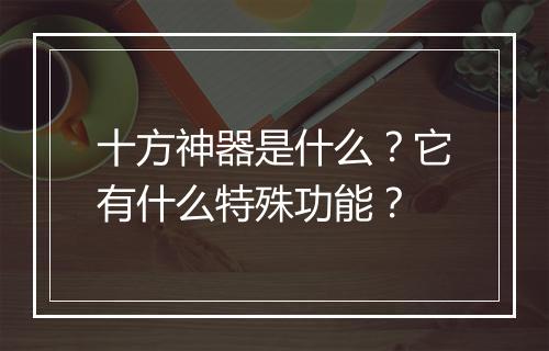 十方神器是什么？它有什么特殊功能？