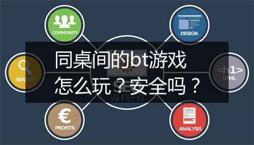 同桌间的bt游戏怎么玩?安全吗?