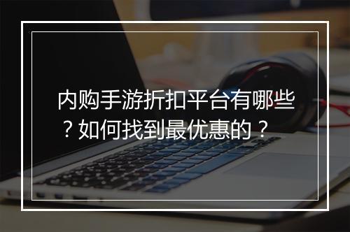 内购手游折扣平台有哪些?如何找到最优惠的?