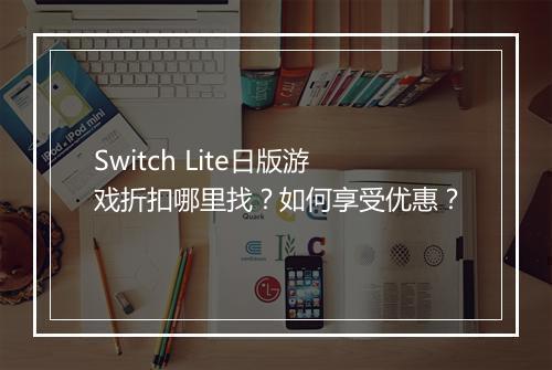 Switch Lite日版游戏折扣哪里找？如何享受优惠？