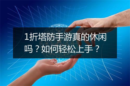 1折塔防手游真的休闲吗？如何轻松上手？