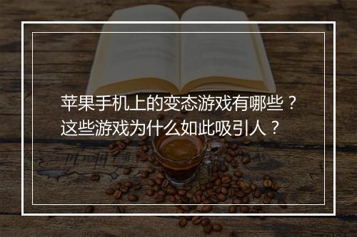 苹果手机上的变态游戏有哪些?这些游戏为什么如此吸引人?
