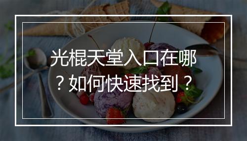 光棍天堂入口在哪?如何快速找到?