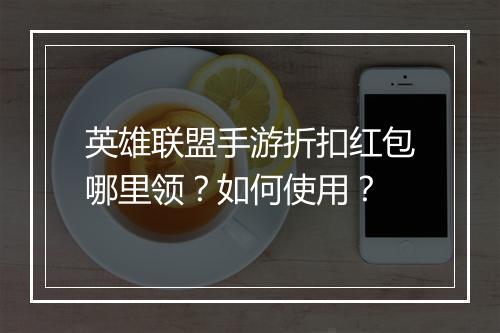 英雄联盟手游折扣红包哪里领?如何使用?