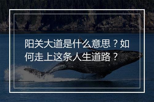 阳关大道是什么意思?如何走上这条人生道路?
