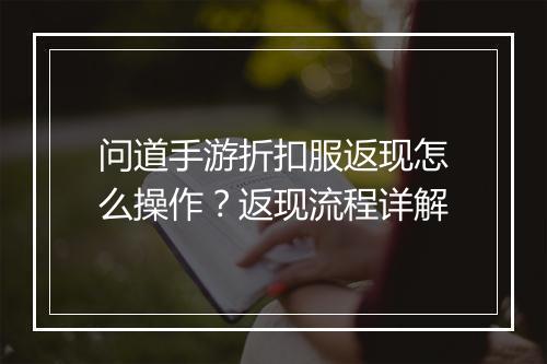 问道手游折扣服返现怎么操作?返现流程详解