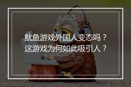 鱿鱼游戏外国人变态吗?这游戏为何如此吸引人?
