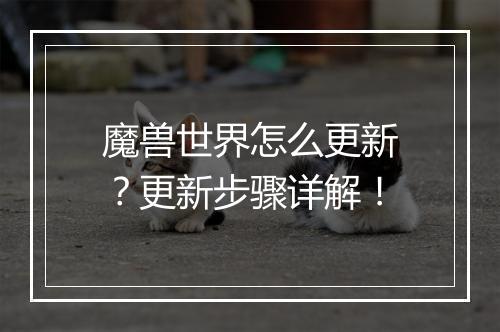 魔兽世界怎么更新?更新步骤详解!