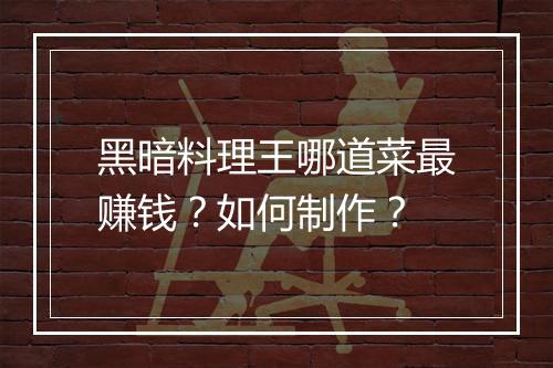 黑暗料理王哪道菜最赚钱？如何制作？