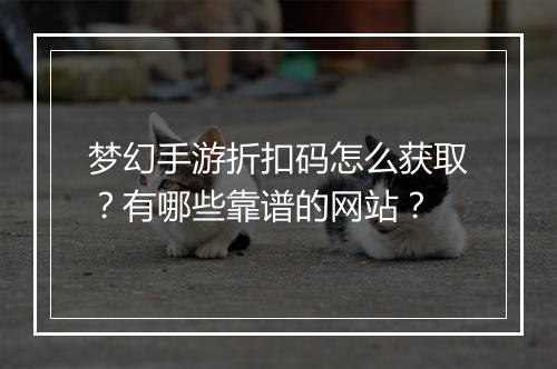 梦幻手游折扣码怎么获取?有哪些靠谱的网站?